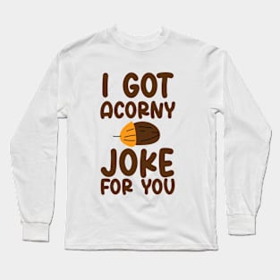 I've Got Acorny Joke For You, Funny, Jokes, Sarcastic Long Sleeve T-Shirt